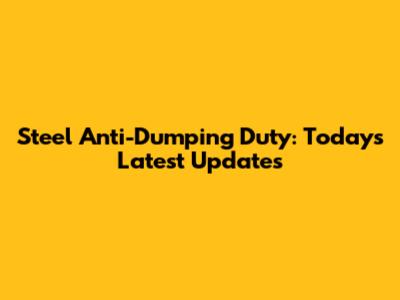 Steel Anti-Dumping Duty: Today's Latest Updates