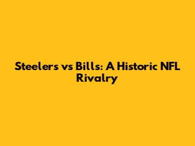 Steelers vs Bills: A Historic NFL Rivalry