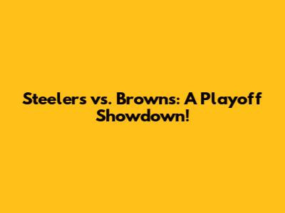 Steelers vs. Browns: A Playoff Showdown!
