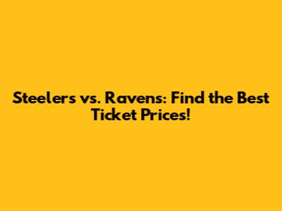 Steelers vs. Ravens: Find the Best Ticket Prices!