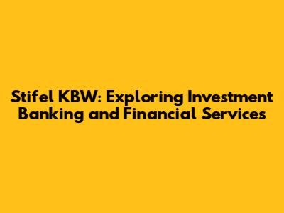 Stifel KBW: Exploring Investment Banking and Financial Services