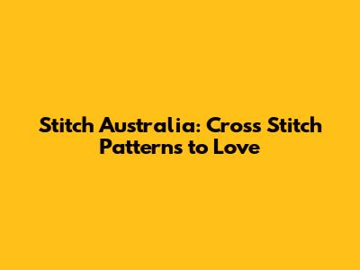 Stitch Australia: Cross Stitch Patterns to Love