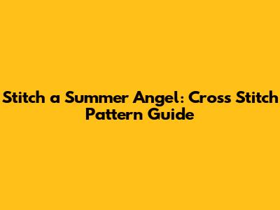 Stitch a Summer Angel: Cross Stitch Pattern Guide