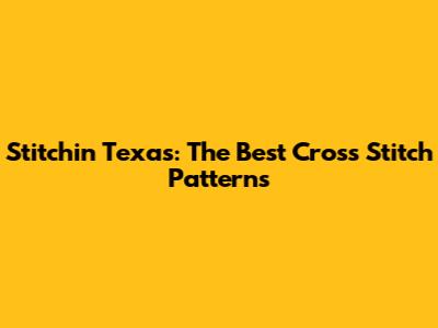 Stitchin' Texas: The Best Cross Stitch Patterns