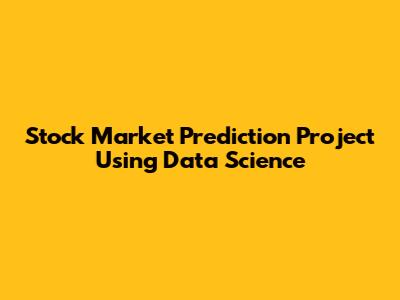 Stock Market Prediction Project Using Data Science
