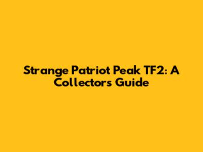 Strange Patriot Peak TF2: A Collector's Guide