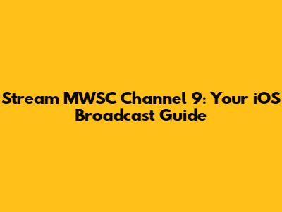 Stream MWSC Channel 9: Your iOS Broadcast Guide