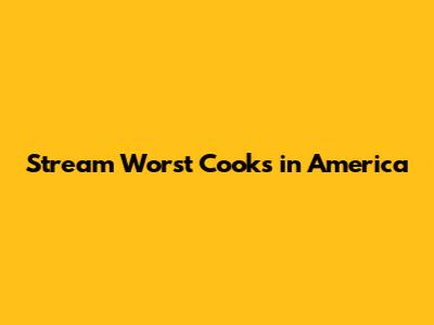 Stream Worst Cooks in America