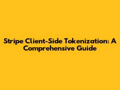 Stripe Client-Side Tokenization: A Comprehensive Guide