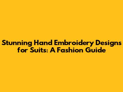 Stunning Hand Embroidery Designs for Suits: A Fashion Guide