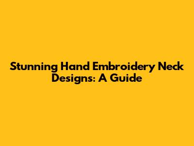 Stunning Hand Embroidery Neck Designs: A Guide