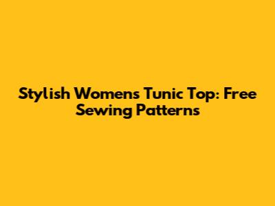 Stylish Women's Tunic Top: Free Sewing Patterns