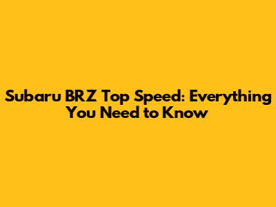 Subaru BRZ Top Speed: Everything You Need to Know