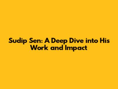 Sudip Sen: A Deep Dive into His Work and Impact