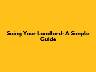Suing Your Landlord: A Simple Guide