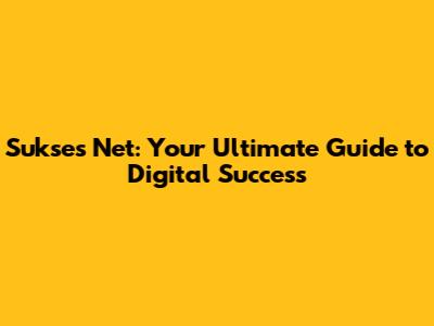 Sukses Net: Your Ultimate Guide to Digital Success