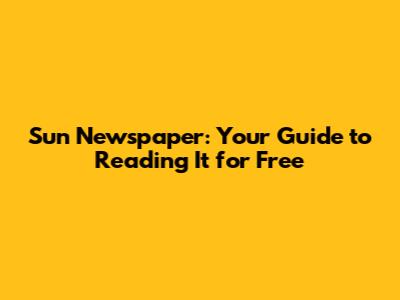 Sun Newspaper: Your Guide to Reading It for Free