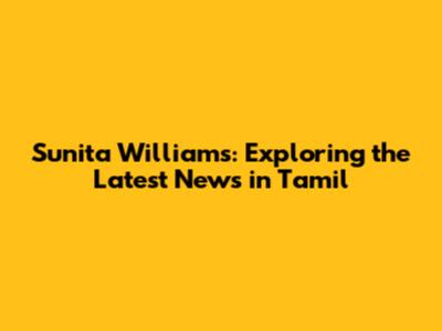 Sunita Williams: Exploring the Latest News in Tamil