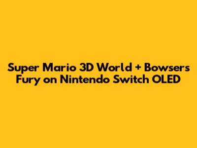 Super Mario 3D World + Bowser's Fury on Nintendo Switch OLED