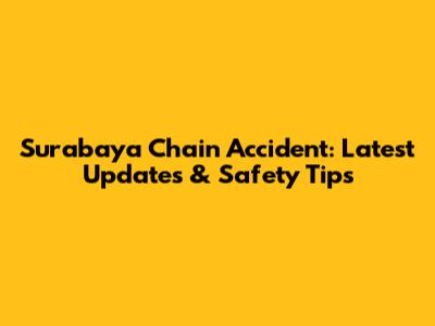 Surabaya Chain Accident: Latest Updates & Safety Tips