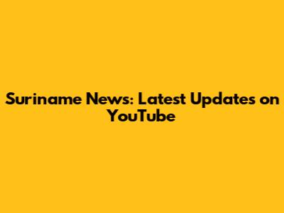 Suriname News: Latest Updates on YouTube