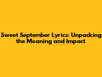 Sweet September Lyrics: Unpacking the Meaning and Impact
