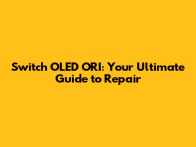 Switch OLED ORI: Your Ultimate Guide to Repair