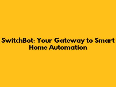 SwitchBot: Your Gateway to Smart Home Automation