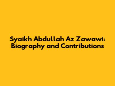 Syaikh Abdullah Az Zawawi: Biography and Contributions