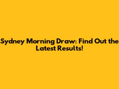Sydney Morning Draw: Find Out the Latest Results!