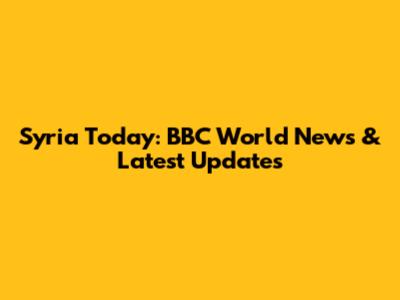 Syria Today: BBC World News & Latest Updates