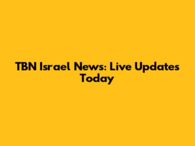 TBN Israel News: Live Updates Today