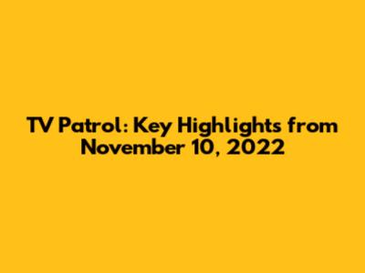 TV Patrol: Key Highlights from November 10, 2022