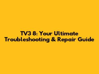 TV3 8: Your Ultimate Troubleshooting & Repair Guide
