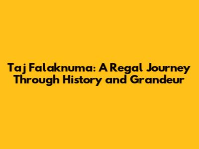 Taj Falaknuma: A Regal Journey Through History and Grandeur