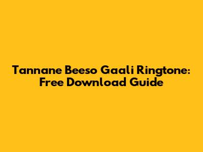 Tannane Beeso Gaali Ringtone: Free Download Guide
