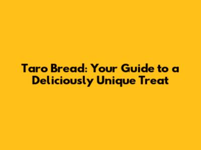 Taro Bread: Your Guide to a Deliciously Unique Treat