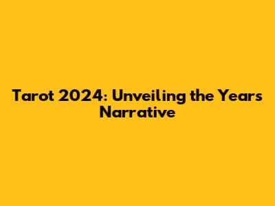 Tarot 2024: Unveiling the Year's Narrative