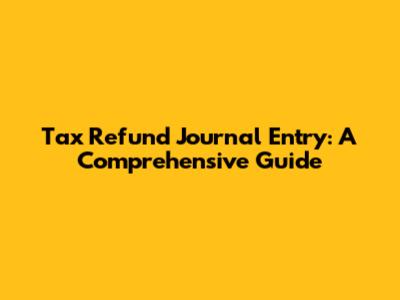 Tax Refund Journal Entry: A Comprehensive Guide