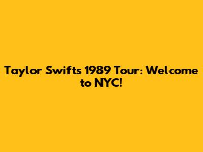 Taylor Swift's 1989 Tour: Welcome to NYC!