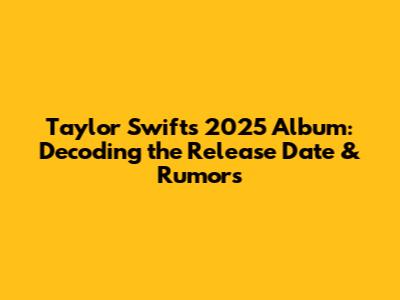 Taylor Swift's 2025 Album: Decoding the Release Date & Rumors