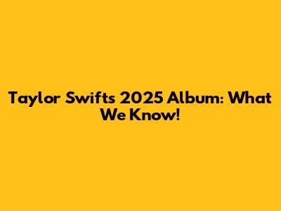 Taylor Swift's 2025 Album: What We Know!