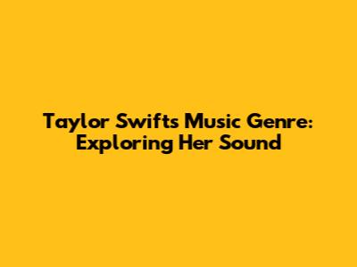 Taylor Swift's Music Genre: Exploring Her Sound