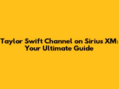 Taylor Swift Channel on Sirius XM: Your Ultimate Guide
