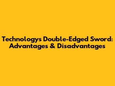 Technology's Double-Edged Sword: Advantages & Disadvantages