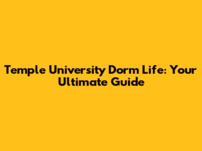 Temple University Dorm Life: Your Ultimate Guide