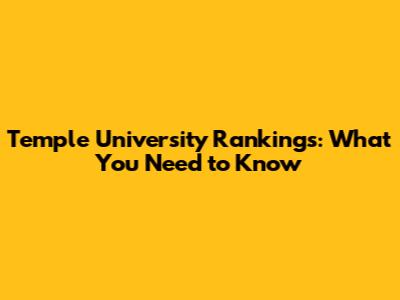Temple University Rankings: What You Need to Know