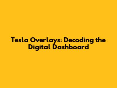 Tesla Overlays: Decoding the Digital Dashboard