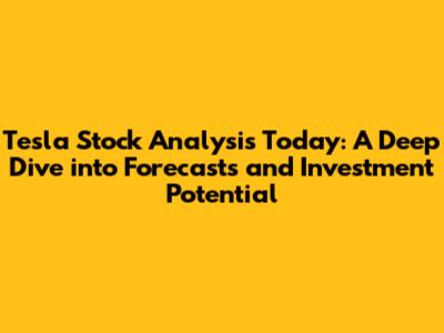Tesla Stock Analysis Today: A Deep Dive into Forecasts and Investment Potential