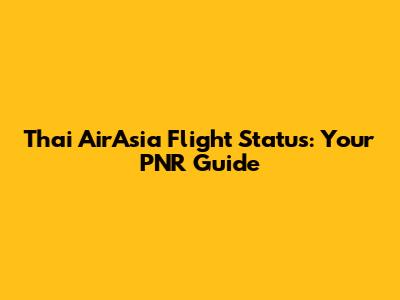 Thai AirAsia Flight Status: Your PNR Guide